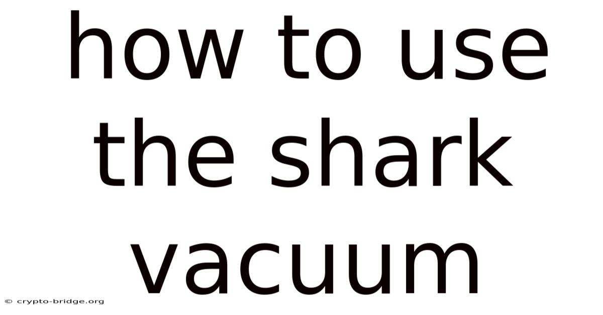 How To Use The Shark Vacuum