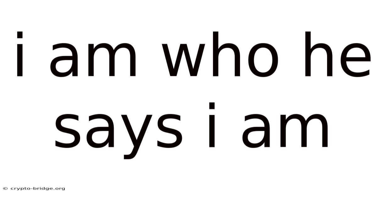 I Am Who He Says I Am