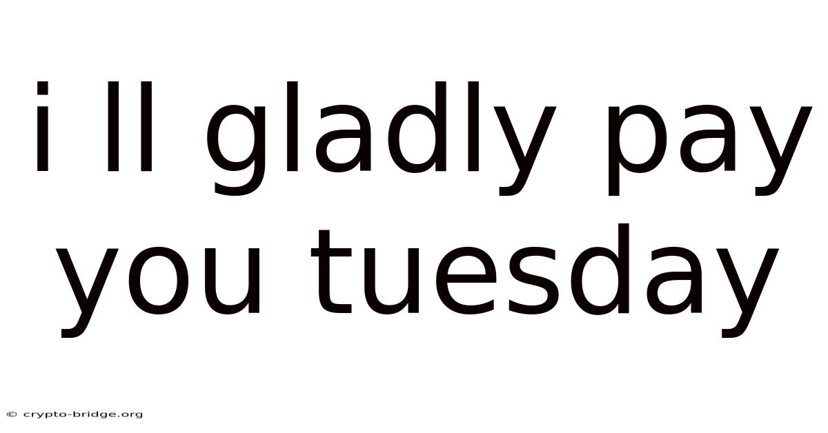 I Ll Gladly Pay You Tuesday