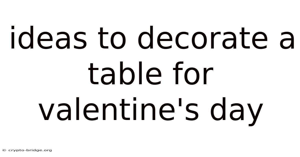 Ideas To Decorate A Table For Valentine's Day