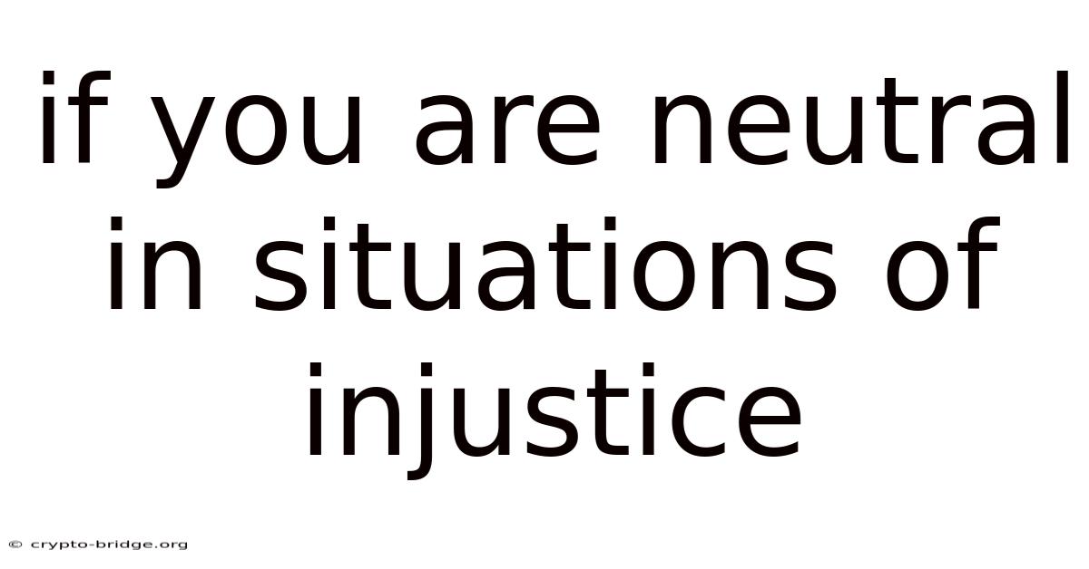 If You Are Neutral In Situations Of Injustice