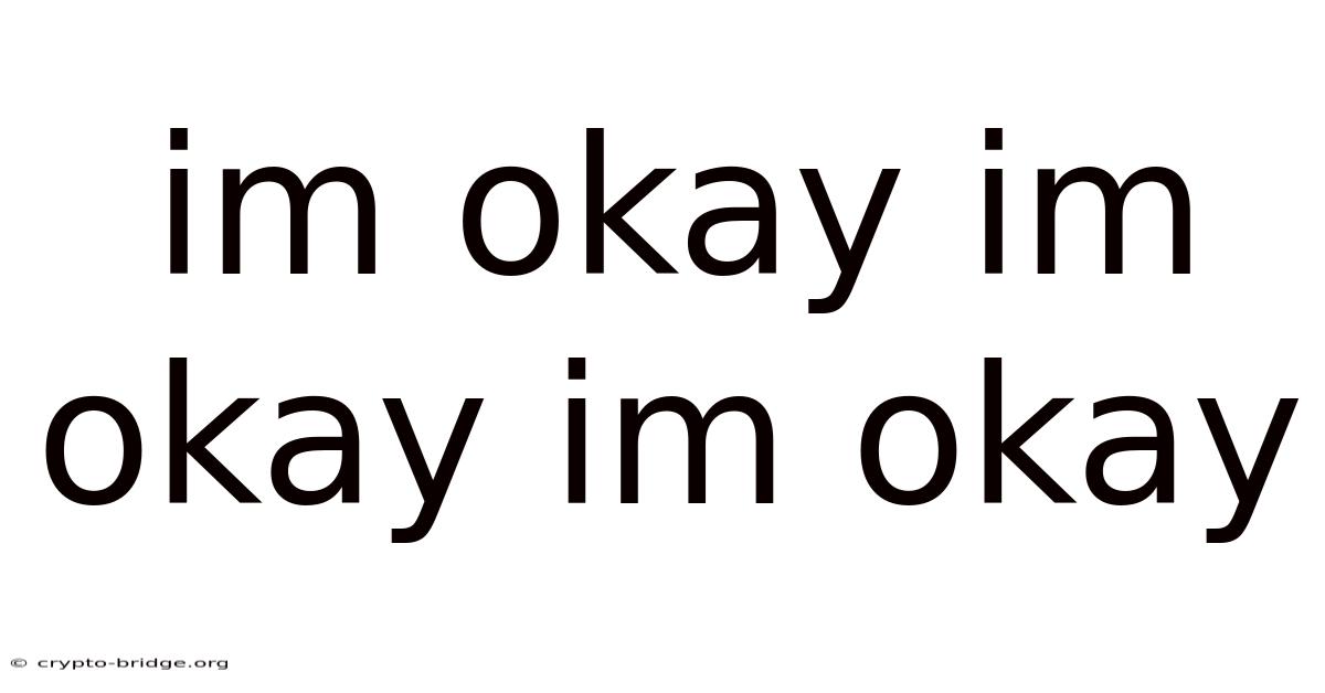 Im Okay Im Okay Im Okay