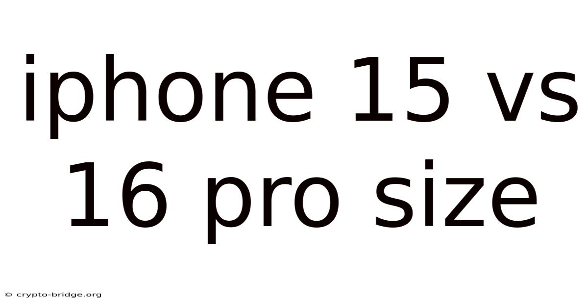 Iphone 15 Vs 16 Pro Size