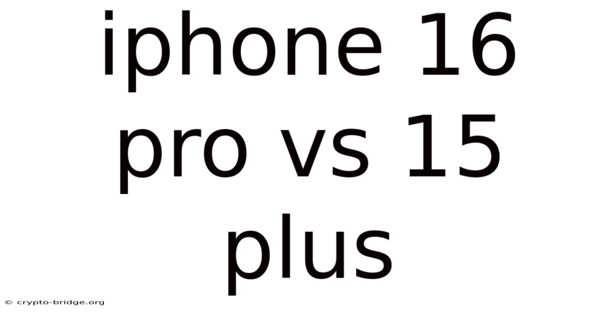 Iphone 16 Pro Vs 15 Plus