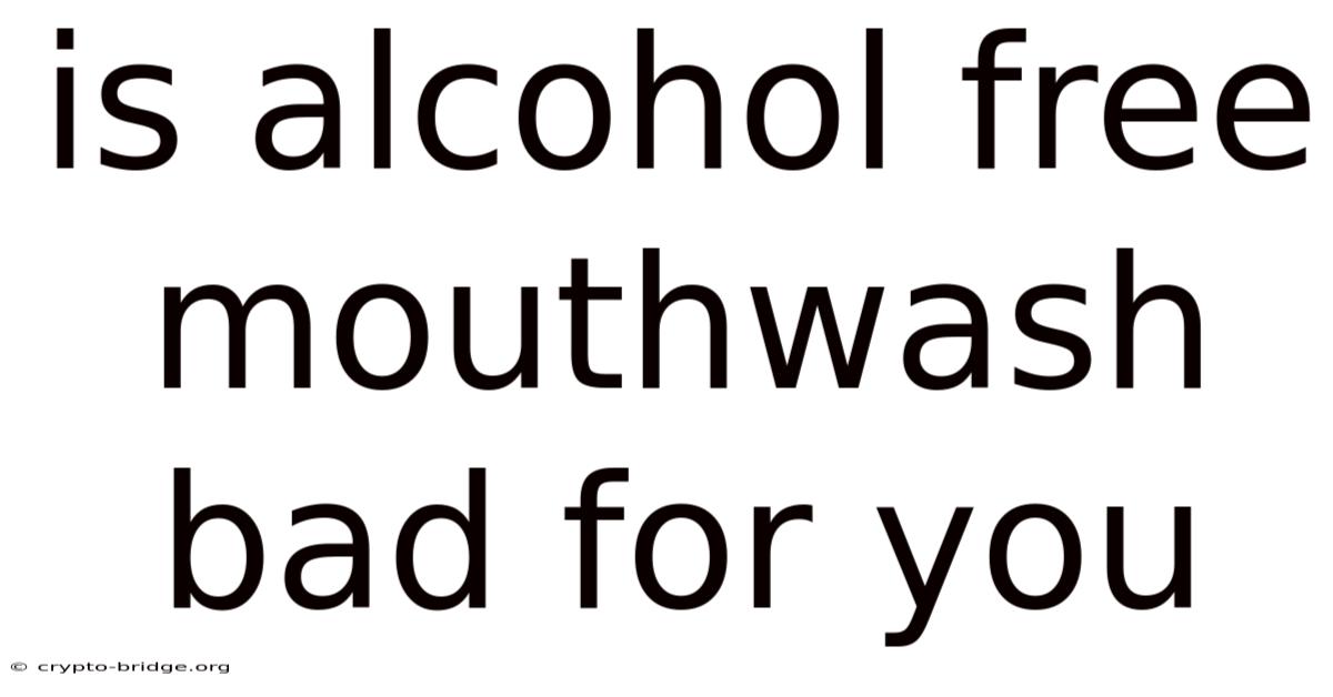 Is Alcohol Free Mouthwash Bad For You