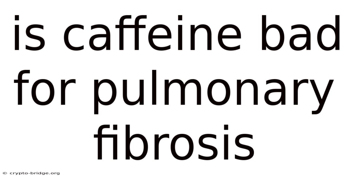 Is Caffeine Bad For Pulmonary Fibrosis