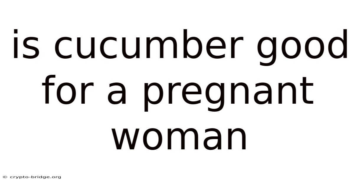 Is Cucumber Good For A Pregnant Woman