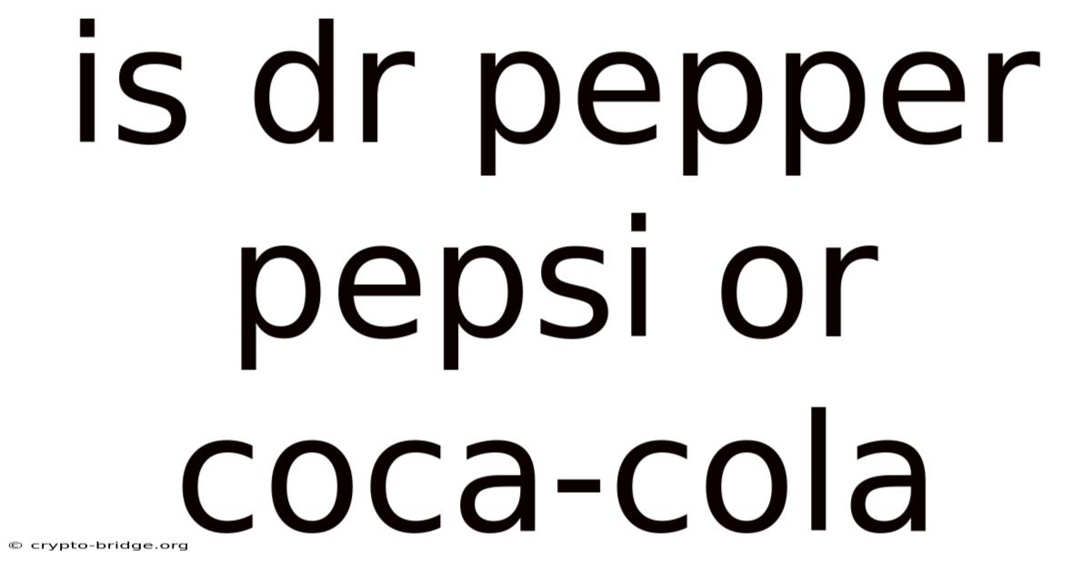 Is Dr Pepper Pepsi Or Coca-cola
