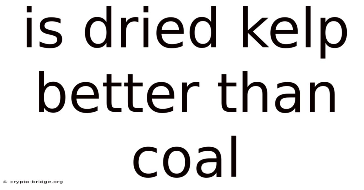 Is Dried Kelp Better Than Coal