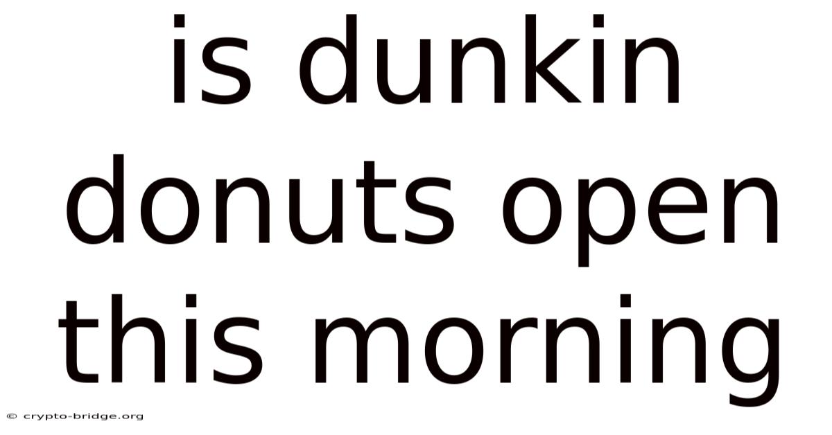 Is Dunkin Donuts Open This Morning
