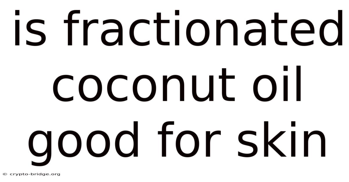 Is Fractionated Coconut Oil Good For Skin