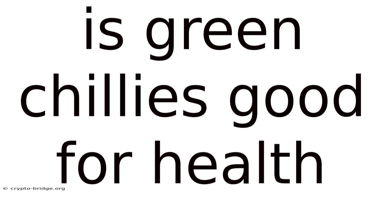 Is Green Chillies Good For Health