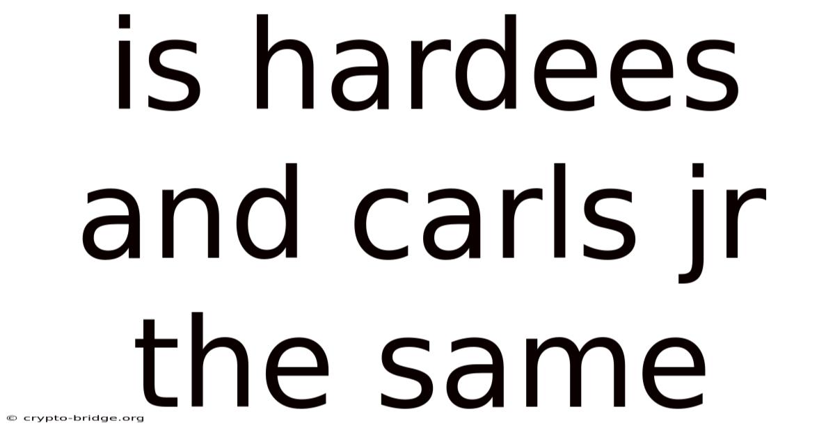 Is Hardees And Carls Jr The Same