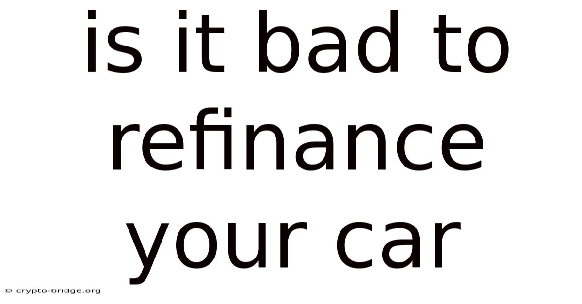 Is It Bad To Refinance Your Car