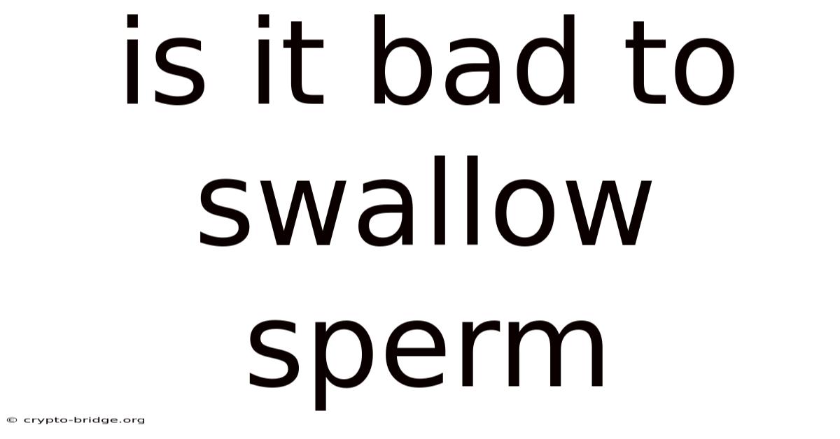 Is It Bad To Swallow Sperm