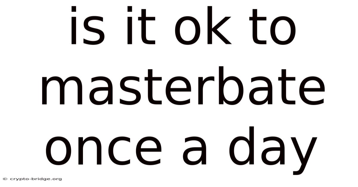 Is It Ok To Masterbate Once A Day