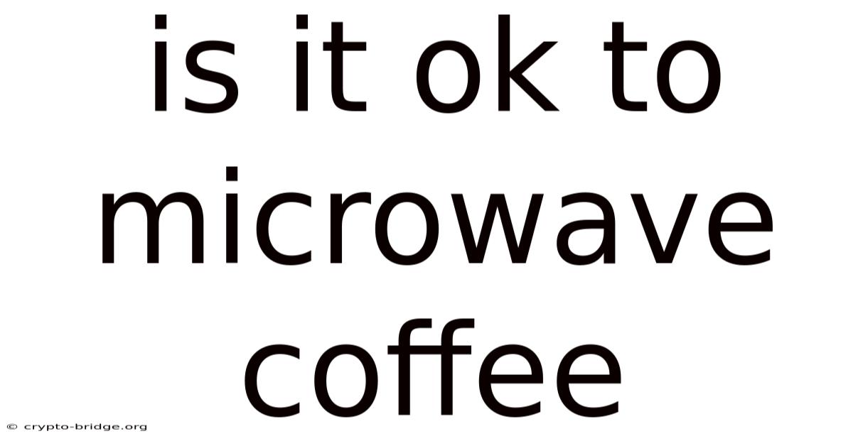 Is It Ok To Microwave Coffee