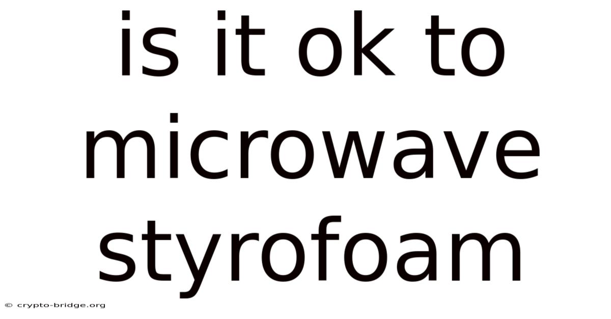 Is It Ok To Microwave Styrofoam