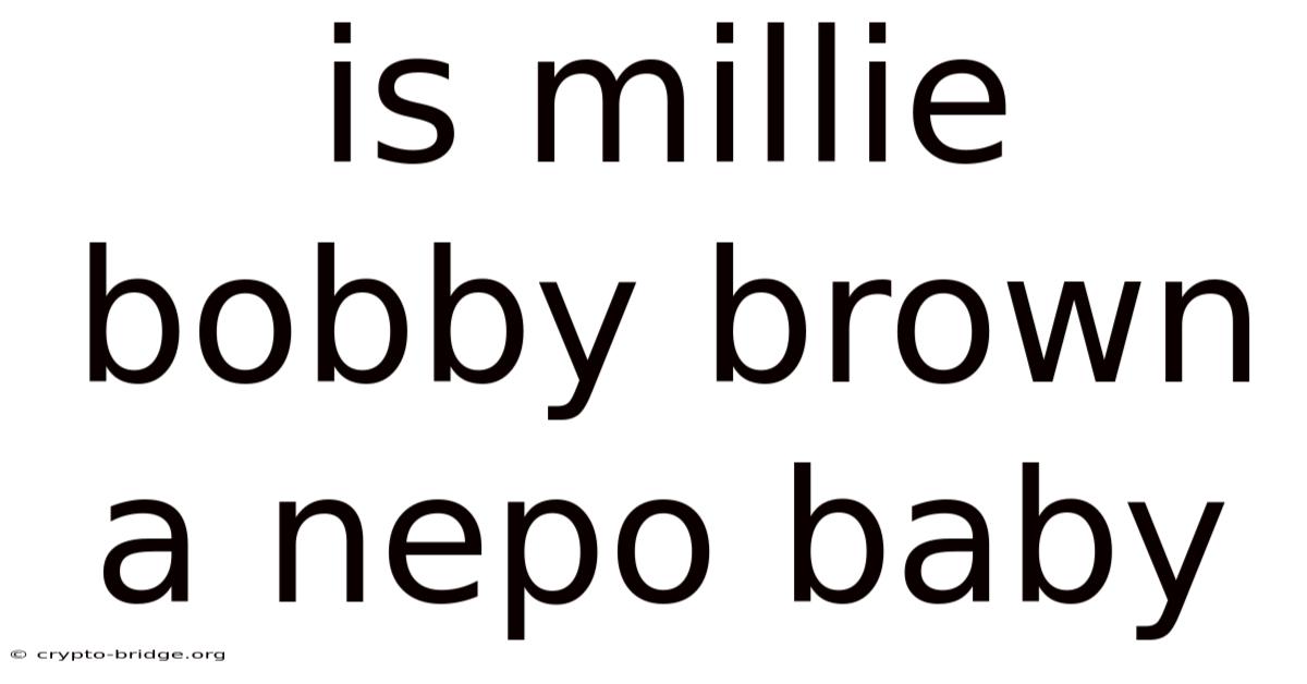 Is Millie Bobby Brown A Nepo Baby
