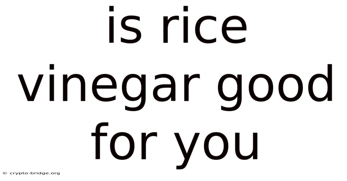 Is Rice Vinegar Good For You