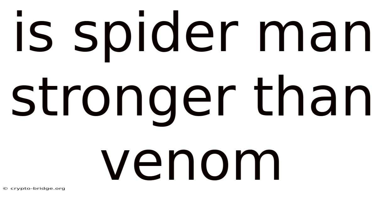 Is Spider Man Stronger Than Venom