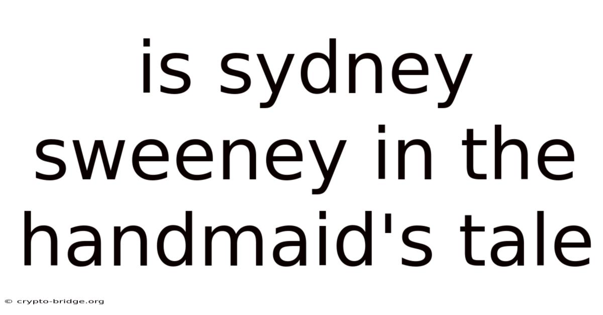 Is Sydney Sweeney In The Handmaid's Tale