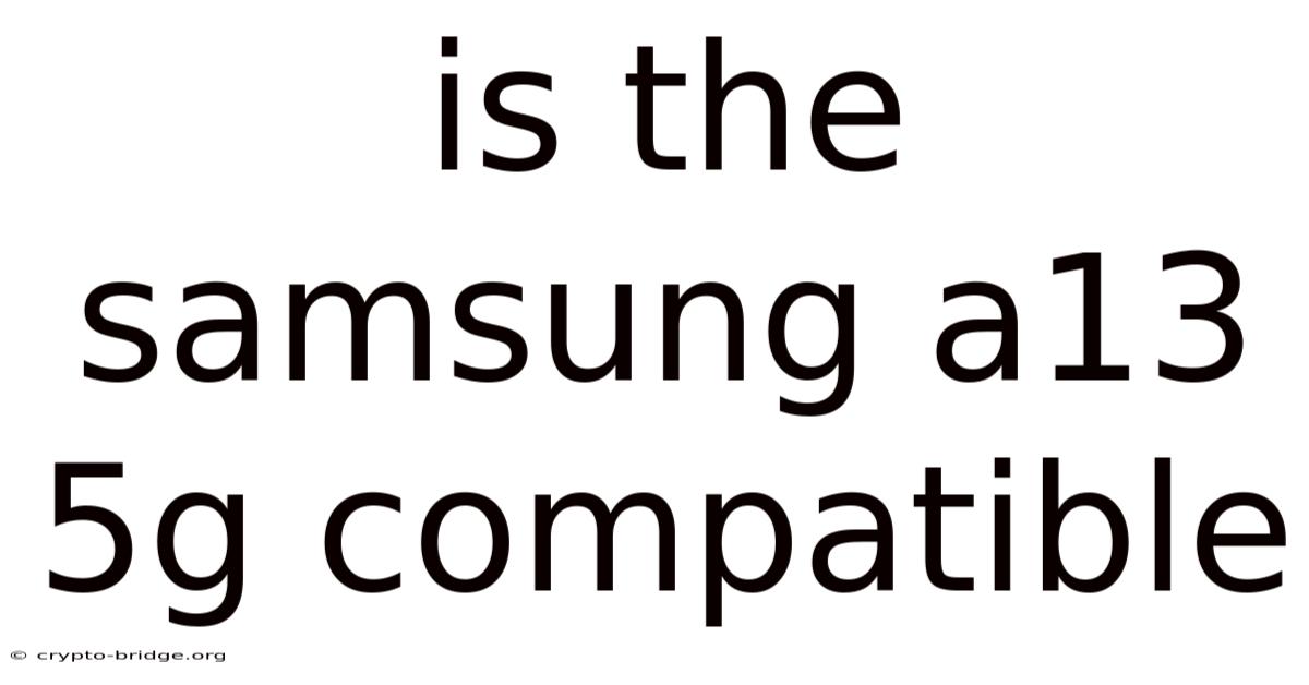 Is The Samsung A13 5g Compatible