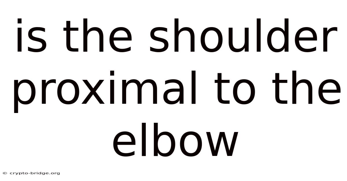 Is The Shoulder Proximal To The Elbow