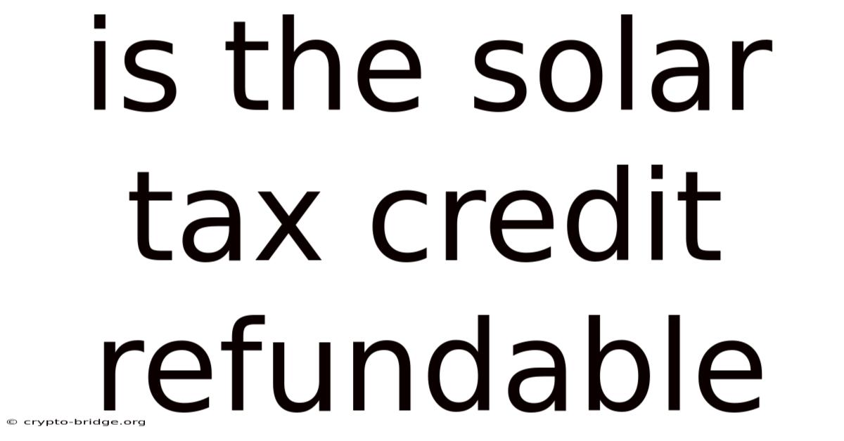 Is The Solar Tax Credit Refundable