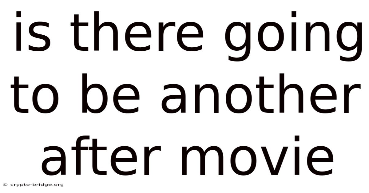 Is There Going To Be Another After Movie