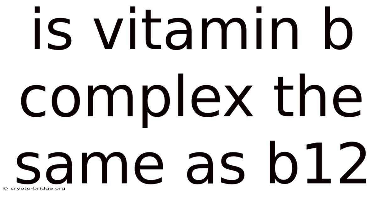 Is Vitamin B Complex The Same As B12