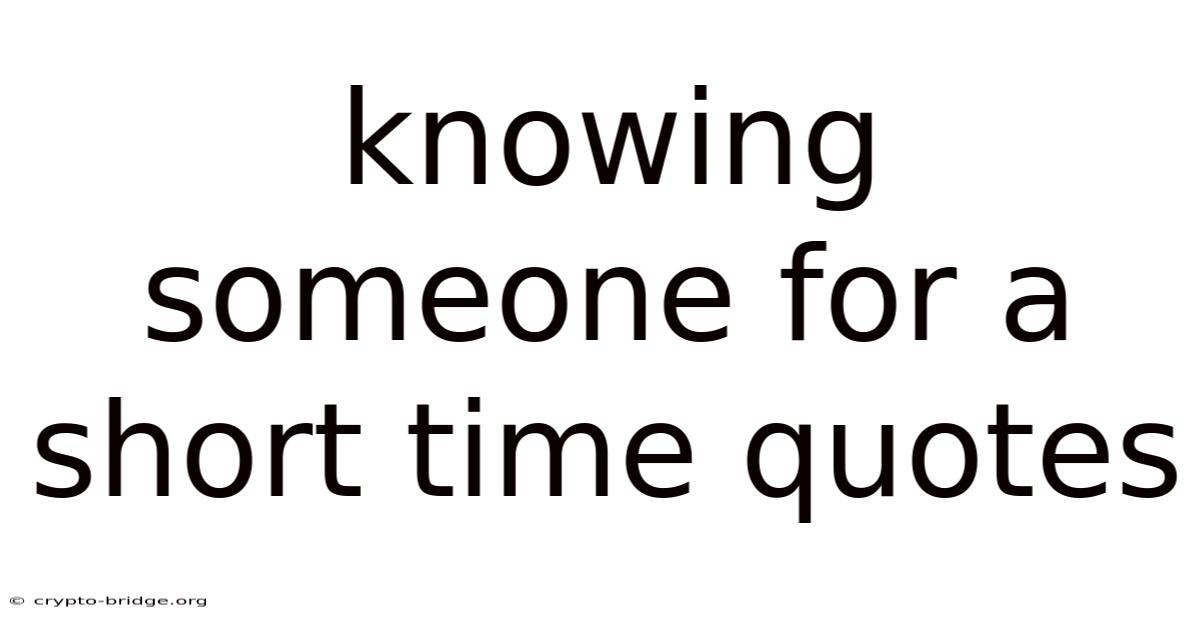 Knowing Someone For A Short Time Quotes