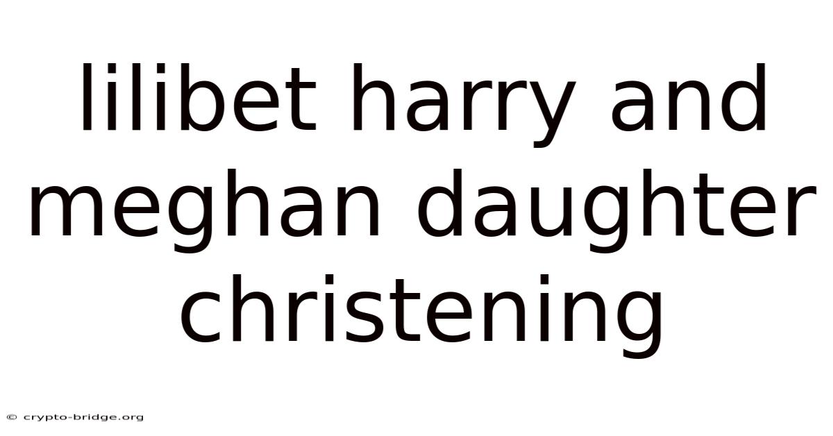 Lilibet Harry And Meghan Daughter Christening