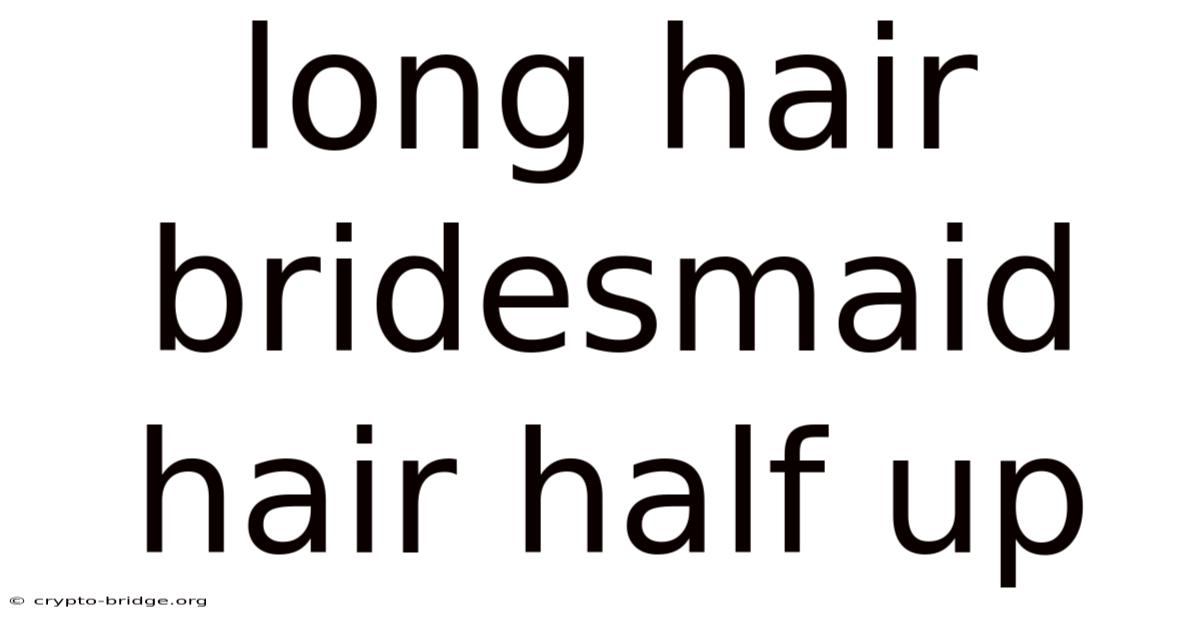 Long Hair Bridesmaid Hair Half Up