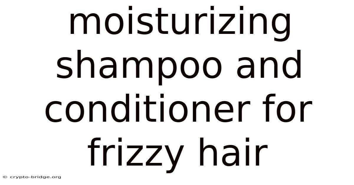 Moisturizing Shampoo And Conditioner For Frizzy Hair