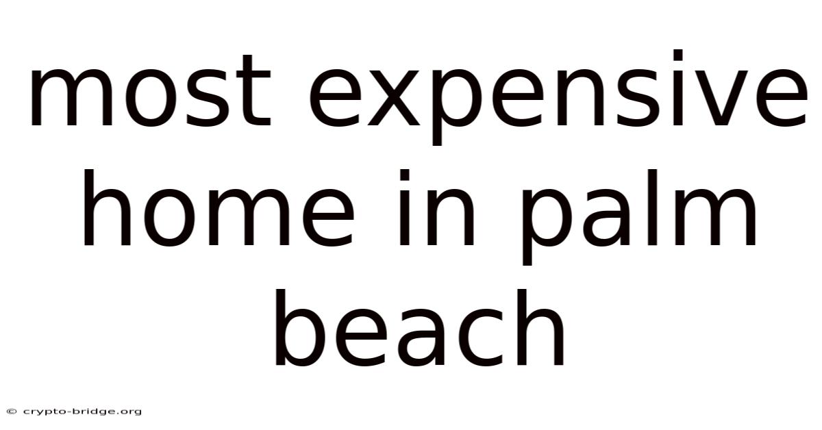 Most Expensive Home In Palm Beach