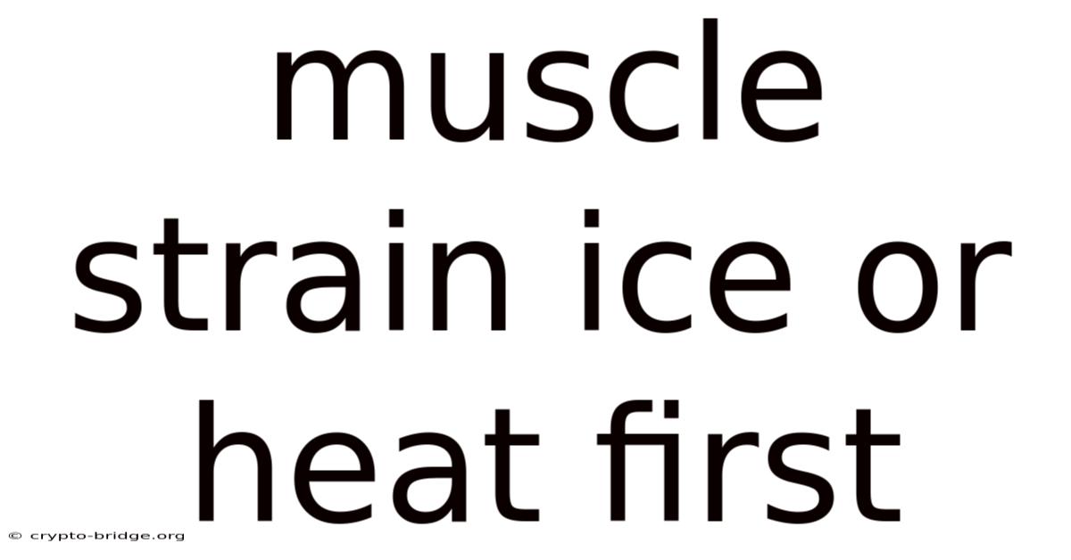 Muscle Strain Ice Or Heat First
