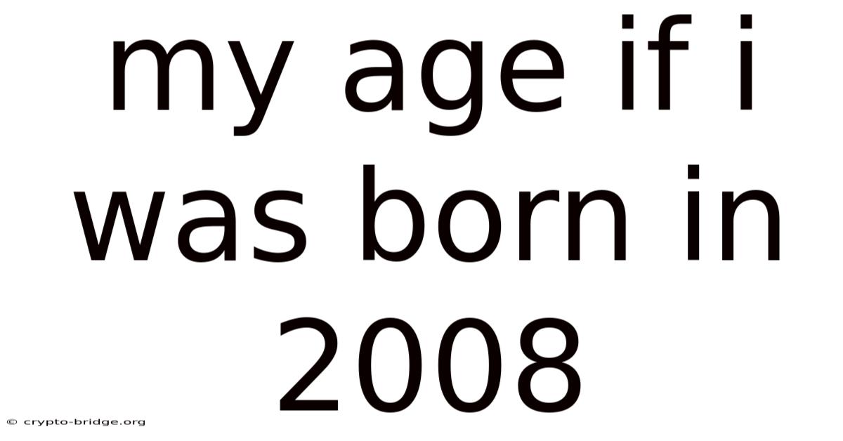 My Age If I Was Born In 2008