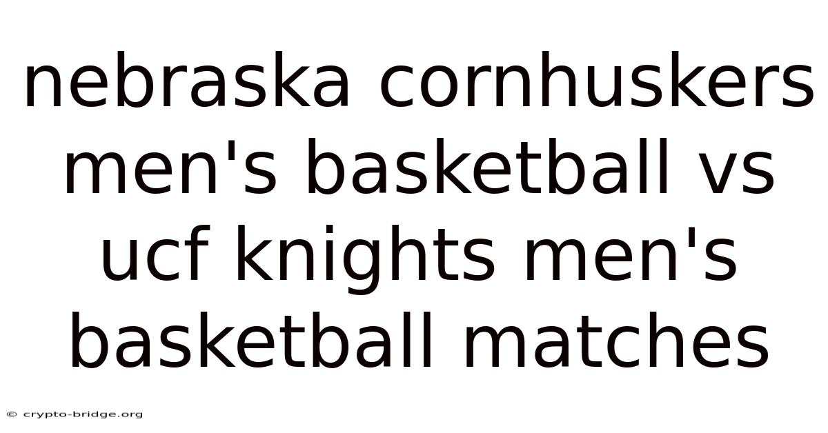 Nebraska Cornhuskers Men's Basketball Vs Ucf Knights Men's Basketball Matches