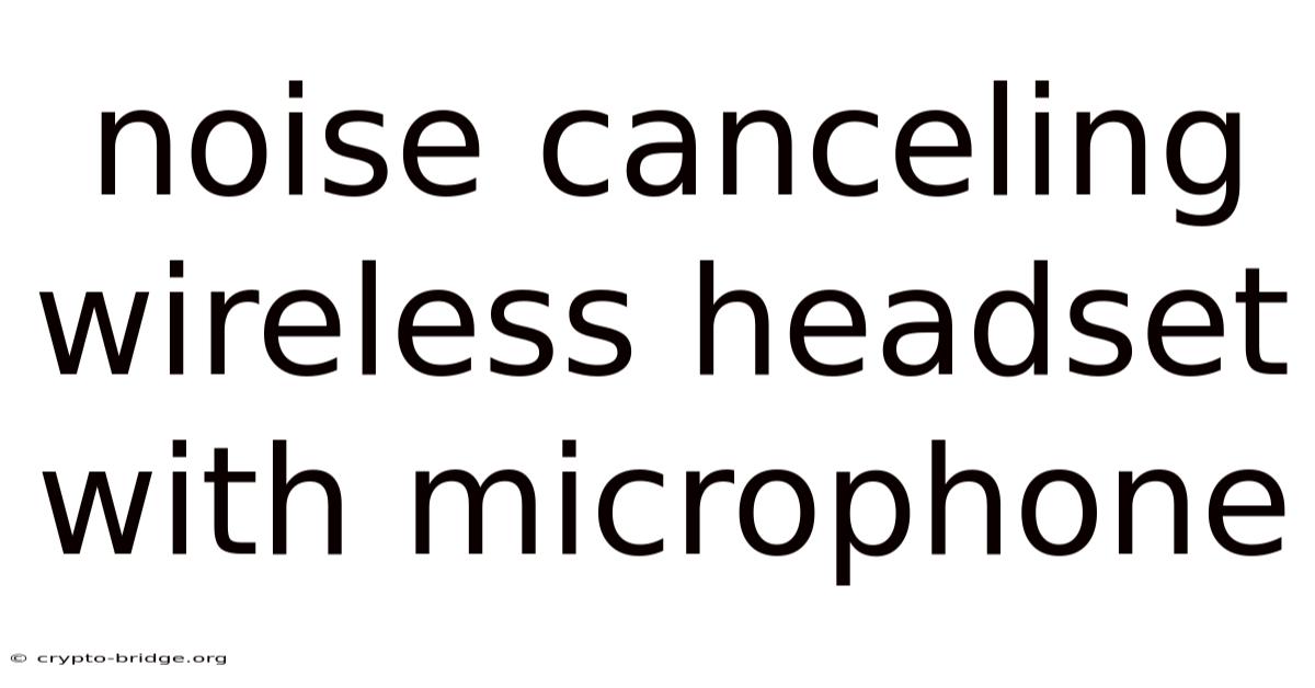 Noise Canceling Wireless Headset With Microphone