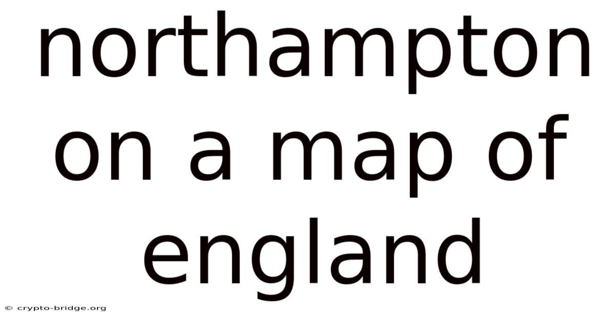 Northampton On A Map Of England