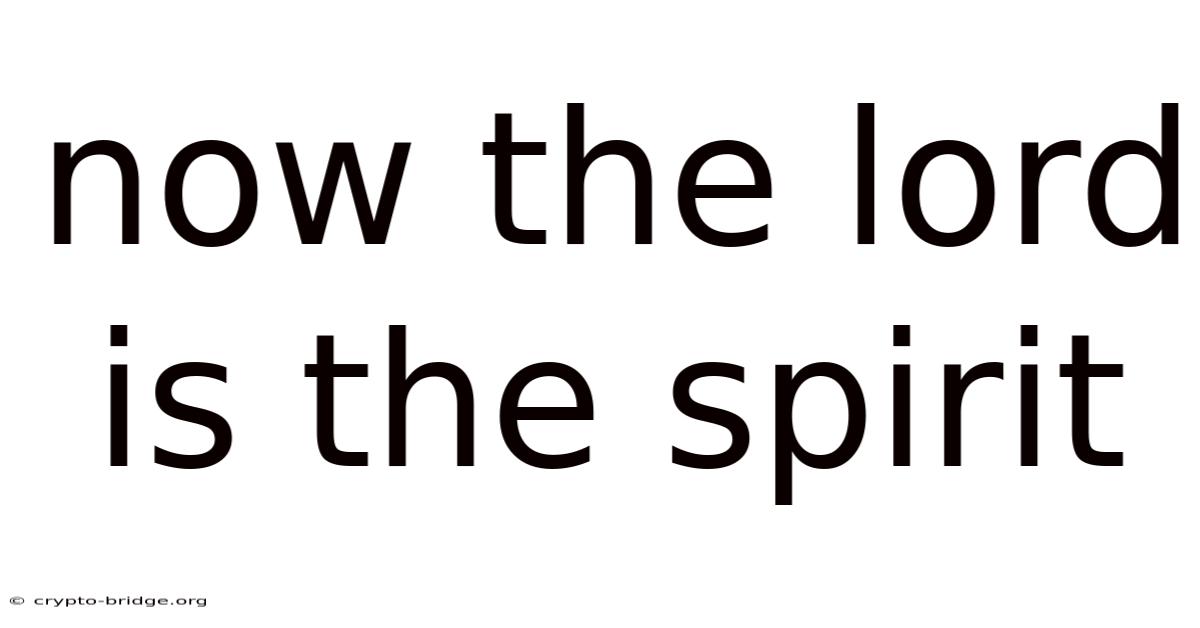 Now The Lord Is The Spirit
