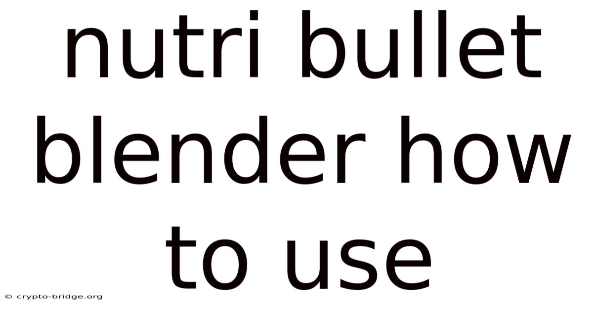 Nutri Bullet Blender How To Use