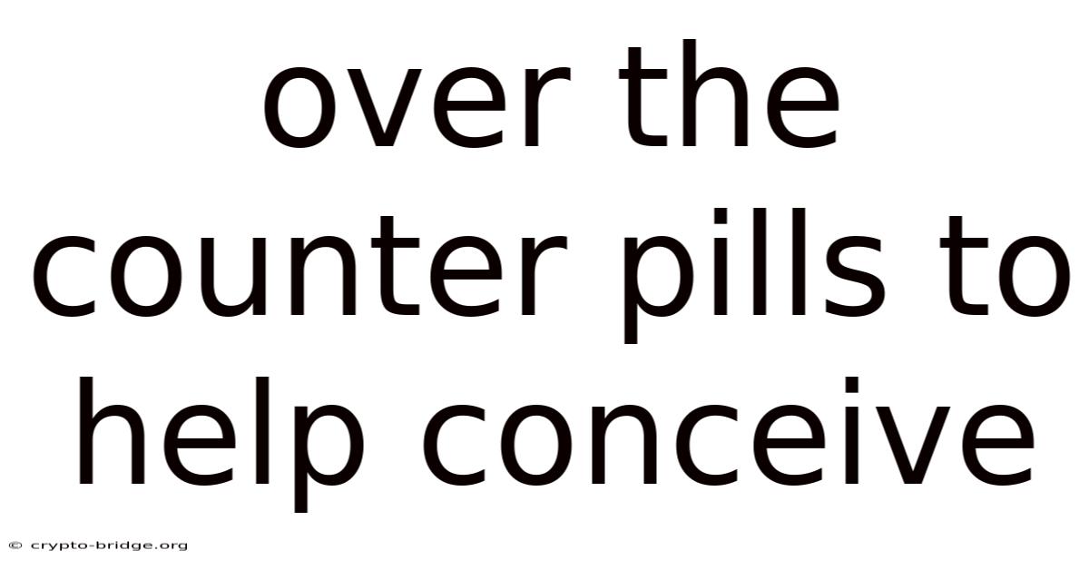 Over The Counter Pills To Help Conceive