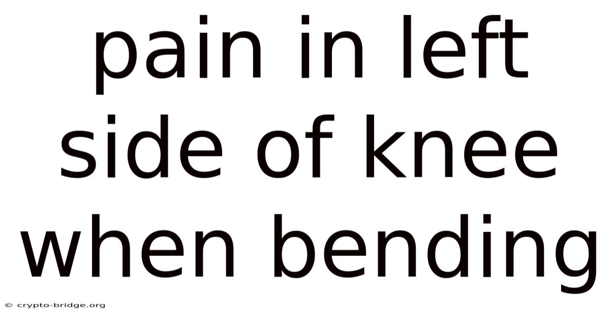 Pain In Left Side Of Knee When Bending