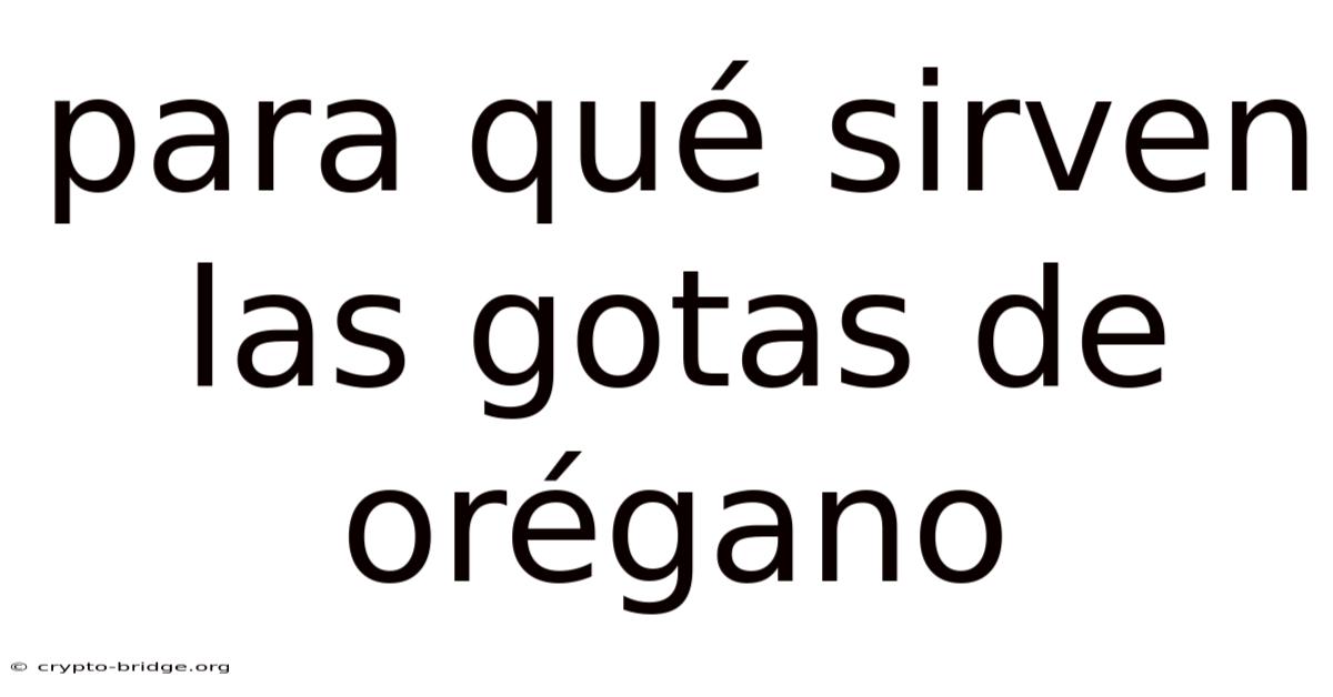 Para Qué Sirven Las Gotas De Orégano