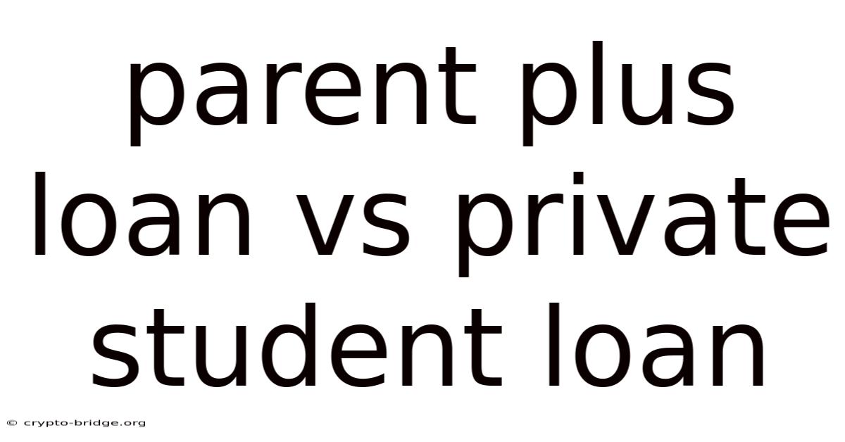Parent Plus Loan Vs Private Student Loan