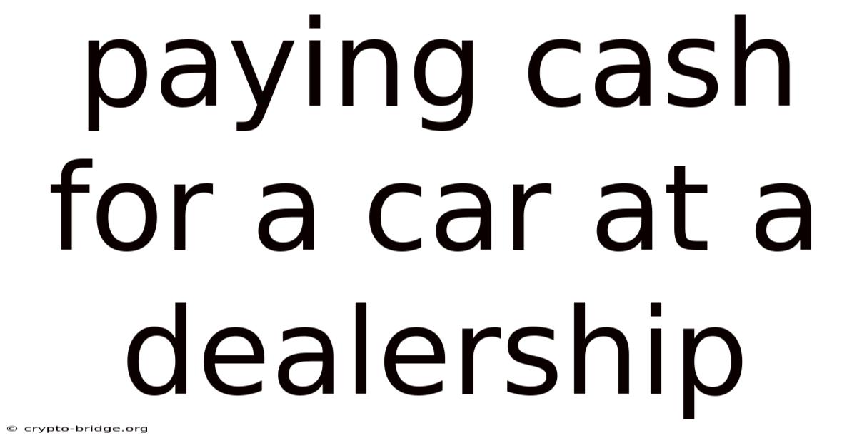Paying Cash For A Car At A Dealership