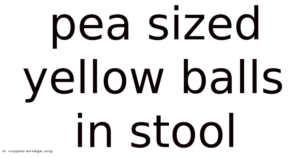 Pea Sized Yellow Balls In Stool