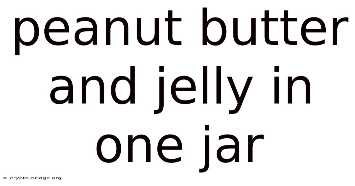 Peanut Butter And Jelly In One Jar